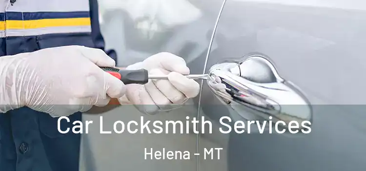 Car Locksmith Services Helena - MT